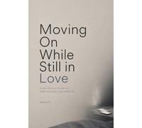 Moving On While Still in Love: A Raw Survival Guide for When You Can’t Just Move On