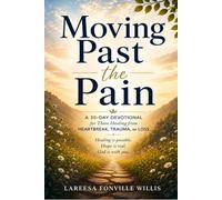 Moving Past the Pain: A 30-Day Devotional for Those Healing from Heartbreak, Trauma, and Loss