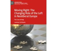 Moving Right: The Changing Role of the Left in Neoliberal Europe: The Case of Italy (International Political Economy Series)