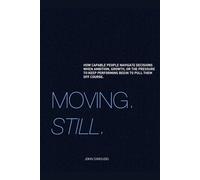 Moving. Still.: Moving forward while learning to be a better navigator. How capable people navigate decisions when ambition, growth, or the pressure to keep performing begin to pull them off course.