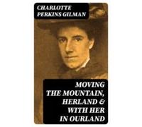 Moving The Mountain Herland & With Her In Ourland (ebook)