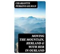 Moving The Mountain Herland & With Her In Ourland (ebook)