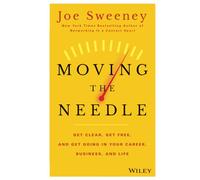 Moving the Needle: Get Clear, Get Free, and Get Going in Your Career, Business, and Life!