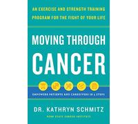 Moving Through Cancer: Moving Through Cancer: An Exercise and Strength-Training Program for the Fight of Your Life - Empowers Patients and Caregivers in 5 Steps