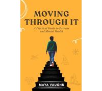 Moving Through It: A Practical Guide to Exercise and Mental Health (Mental Health Portfolio)