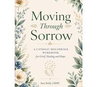 Moving Through Sorrow: A Catholic Miscarriage Workbook for Grief, Healing, and Hope