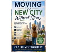 Moving to a New City Without Stress: Everything You Need to Relocate, Settle In, and Build a New Life Successfully