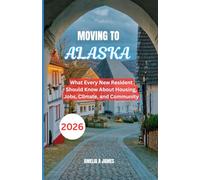 MOVING TO ALASKA 2026: What Every New Resident Should Know About Housing, Jobs, Climate, and Community