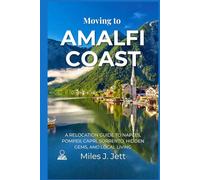 Moving To Amalfi Coast: A Relocation Guide to Naples, Pompeii, Capri, Sorrento, Hidden Gems, and Local Living (The Practical Guide to Living Abroad Series)