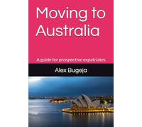 Moving to Australia: A guide for prospective expatriates (Guides for Prospective Expatriates)