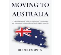 Moving to Australia: A Practical Relocation Guide to Help Students, Entrepreneurs, and Professionals Avoid Mistakes and Settle In with Confidence (The Smooth Relocation Guides)