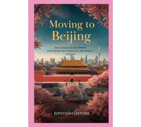Moving to Beijing: The Ultimate Relocation Blueprint for Living Successfully in China’s Capital.