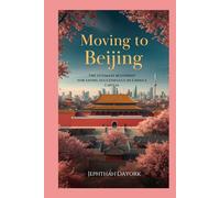 Moving to Beijing: The Ultimate Relocation Blueprint for Living Successfully in China’s Capital.