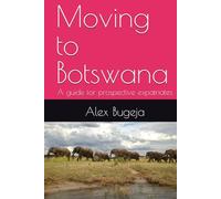 Moving to Botswana: A guide for prospective expatriates (Guides for Prospective Expatriates)