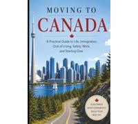 MOVING TO CANADA: A Practical Guide to Life, Immigration, Cost of Living, Safety, Work, and Starting Over, 6X9 inches, Gift, guide, restart