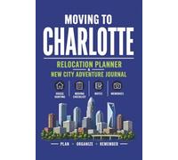 Moving to Charlotte: Relocation Planner & New City Adventure Journal: Blank Lined Notebook for Planning, Notes, Ideas, and Memories During Your Move to Charlotte, North Carolina