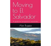 Moving to El Salvador: A guide for prospective expatriates (Guides for Prospective Expatriates)