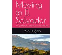 Moving to El Salvador: A guide for prospective expatriates (Guides for Prospective Expatriates)