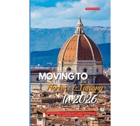 MOVING TO FLORENCE AND TUSCANY IN 2026: Tips and insights for settling into a region full of history, art, and scenic countryside