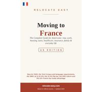 Moving to France (US Edition): The Complete Guide for Americans - Visa, Work, Housing, Taxes, Healthcare, Insurance, Family & Everyday Life (US Edition, Updated 2026)