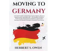 Moving to Germany: A Detailed Guide to Study Visas, Career Options, Business Opportunities, and Daily Life - For Students, Workers, Professionals, ... Powerhouse (The Smooth Relocation Guides)