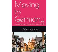 Moving to Germany: A guide for prospective expatriates (Guides for Prospective Expatriates)