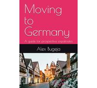Moving to Germany: A guide for prospective expatriates (Guides for Prospective Expatriates)