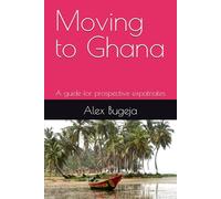 Moving to Ghana: A guide for prospective expatriates (Guides for Prospective Expatriates)