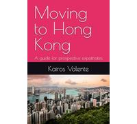 Moving to Hong Kong: A guide for prospective expatriates (Guides for Prospective Expatriates)