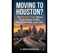 Moving to Houston?: The Honest Truth About Texas Taxes, Traffic, Neighborhoods, and Jobs