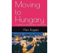 Moving to Hungary: A guide for prospective expatriates (Guides for Prospective Expatriates)