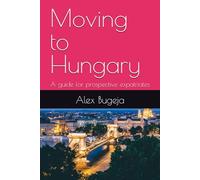 Moving to Hungary: A guide for prospective expatriates (Guides for Prospective Expatriates)