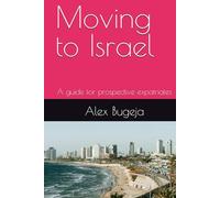 Moving to Israel: A guide for prospective expatriates (Guides for Prospective Expatriates)