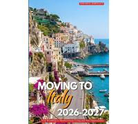 MOVING TO ITALY 2026-2027: Your Roadmap to Mediterranean Living and New Opportunities