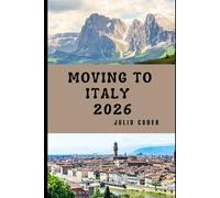 MOVING TO ITALY 2026: Living Well, Settling Smart, and Embracing Everyday Italian Life in 2026