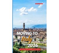 MOVING TO ITALY 2026: Your Complete Guide to La Dolce Vita Visas, Regions, Culture, Housing, Work, and Building a Life in the Bel Paese