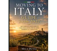 MOVING TO ITALY GUIDE 2026/2027: The Complete Expat Guide to Visas, Relocation, Cost of Living, Residency & La Dolce Vita