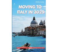 MOVING TO ITALY IN 2025: Your Essential Guide to Visas, Jobs, Culture, and Building a New Life Abroad