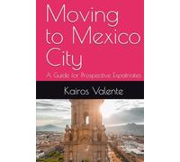 Moving to Mexico City: A Guide for Prospective Expatriates (Guides for Prospective Expatriates)