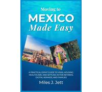 Moving To Mexico Made Easy: A Practical Expat Guide to Visas, Housing, Healthcare, and Settling In for Retirees, Digital Nomads, and Families (The Practical Guide to Living Abroad Series)