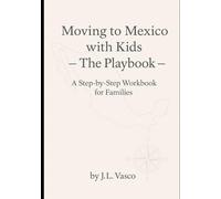 Moving to Mexico with Kids-The Playbook: A Step by Step Workbook for Families