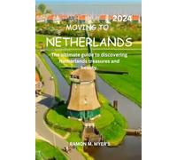 Moving to Netherlands 2024: The ultimate guide to discovering Netherlands treasures and beauty.
