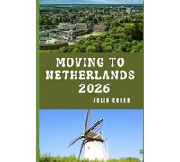 MOVING TO NETHERLANDS 2026: Building a Smart, Secure, and Fulfilling Life in the Netherlands