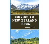 MOVING TO NEW ZEALAND 2026: Living Well, Settling Smart, and Building a Confident New Life in Aotearoa