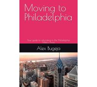 Moving to Philadelphia: Your guide to relocating to the Philadelphia Metro Area: 62 (USA Moving Guides)