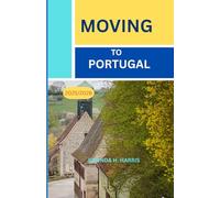 MOVING TO PORTUGAL 2025/2026: EVERYTHING YOU NEED TO KNOW TO START A NEW LIFE IN PORTUGAL