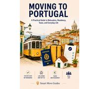 Moving to Portugal: A Practical Guide to Relocation, Residency, Taxes, and Everyday Life (Smart Move Guides)
