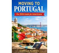 Moving to Portugal: The 2026 Guide for Americans: A Practical Step-by-Step Guide to Visas, Cost of Living, Housing, Taxes, and Life in Portugal
