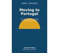 Moving to Portugal: The complete guide to building your new life on the Atlantic (The Lifecraft Series)
