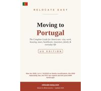 Moving to Portugal (US Edition): The Complete Guide for Americans - Visa, Work, Housing, Taxes, Healthcare, Insurance, Family & Everyday Life (US Edition, Updated 2026)